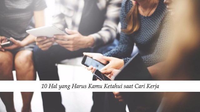 10 Hal yang Harus Kamu Ketahui saat Cari Kerja